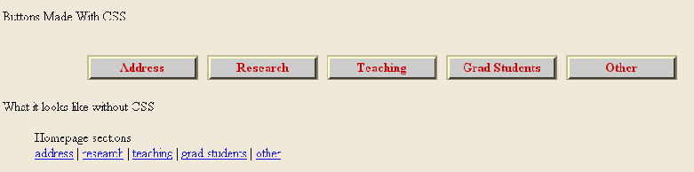 the CSS example using Internet Explorer:
         The text in the buttons is centred in lots of space.
         The text is red on a grey background.
         The top and left edge of the buttons is yellow and the other edges are black.